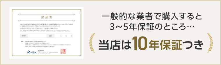 一般的な業者で購入すると3〜5年保証のところ当店は無料10年保証つき